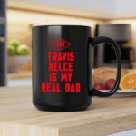 87 Travis Kelce Is My Real Dad Chiefs 2 mug.jpg