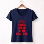 87 Travis Kelce Is My Real Dad Chiefs 5 Womens V Neck.jpg