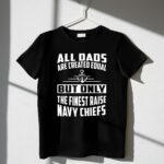 All Dads Are Created Equal But Only the Finest Raise Navy Chiefs 1 T Shirt.jpg