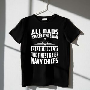 All Dads Are Created Equal But Only the Finest Raise Navy Chiefs 1 T Shirt.jpg