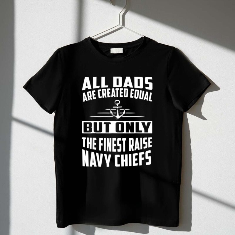 All Dads Are Created Equal But Only the Finest Raise Navy Chiefs 1 T Shirt.jpg
