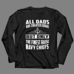 All Dads Are Created Equal But Only the Finest Raise Navy Chiefs 4 Long Sleeves.jpg