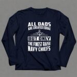 All Dads Are Created Equal But Only the Finest Raise Navy Chiefs 6 Long Sleeves.jpg