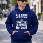 All Dads Are Created Equal But Only the Finest Raise Navy Chiefs 8 Hoodie.jpg