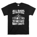 All Dads Are Created Equal But Only the Finest Raise Navy Chiefs T Shirt 6.jpg