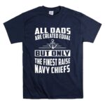 All Dads Are Created Equal But Only the Finest Raise Navy Chiefs T Shirt 7.jpg