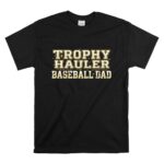 Baseball Dad Trophy Hauler T Shirt 6.jpg