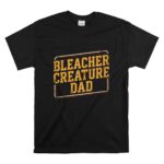 Bleacher Creature Dad T Shirt 6.jpg