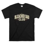 Bleacher Dad Club T Shirt 6.jpg