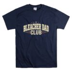 Bleacher Dad Club T Shirt 7.jpg