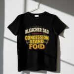 Bleacher Dad Fuelled By Concession Stand Food 1 T Shirt.jpg