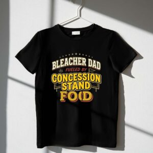 Bleacher Dad Fuelled By Concession Stand Food 1 T Shirt.jpg