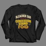 Bleacher Dad Fuelled By Concession Stand Food 4 Long Sleeves.jpg