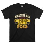 Bleacher Dad Fuelled By Concession Stand Food T Shirt 6.jpg