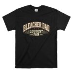 Bleacher Dad Loudest Fan T Shirt 6.jpg