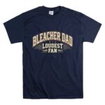 Bleacher Dad Loudest Fan T Shirt 7.jpg