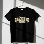 Bleacher Dad On Duty 1 T Shirt.jpg