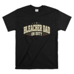 Bleacher Dad On Duty T Shirt 6.jpg