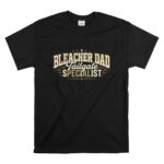 Bleacher Dad Tailgate Specialist T Shirt 6.jpg