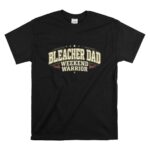 Bleacher Dad Weekend Warrior T Shirt 6.jpg