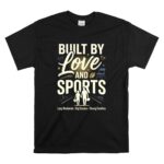 Built By Love And Sports T Shirt 6.jpg