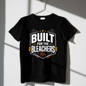 Built For The Bleachers 1 T Shirt.jpg