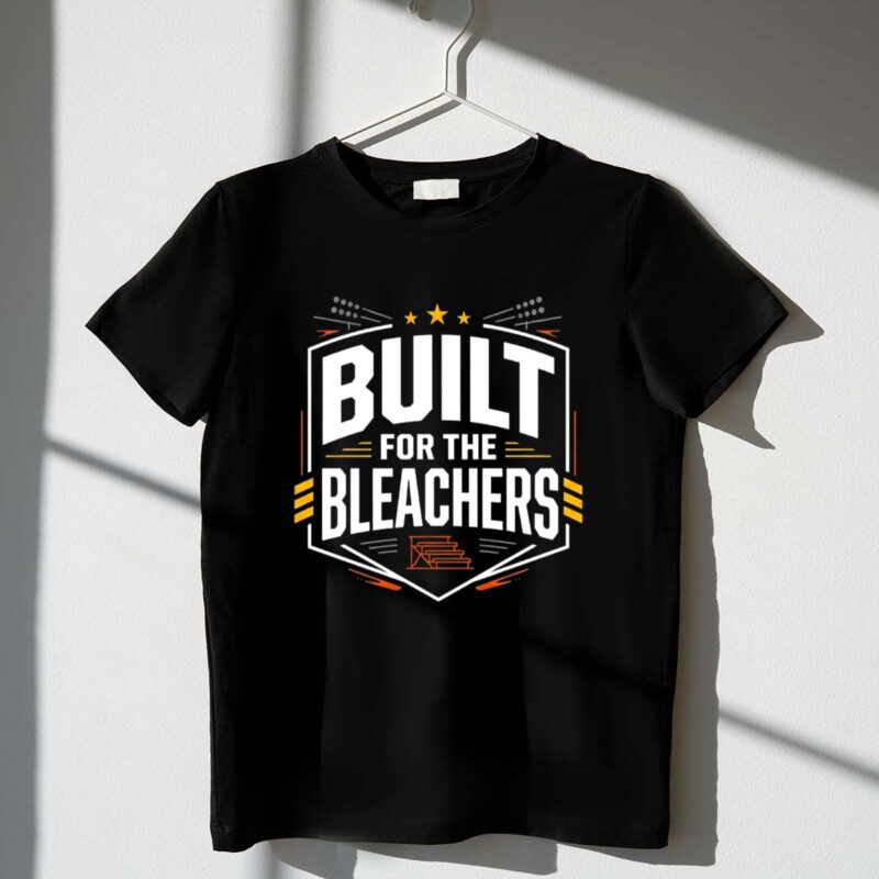 Built For The Bleachers 1 T Shirt.jpg