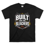 Built For The Bleachers T Shirt 6.jpg