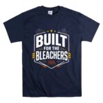Built For The Bleachers T Shirt 7.jpg