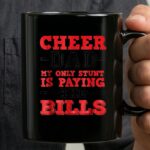 Cheer Dad My Only Stunt Is Paying The Bills 3 mug.jpg