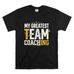 Coaching My Greatest Team T Shirt 6.jpg