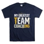 Coaching My Greatest Team T Shirt 7.jpg
