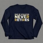 Dad Of Athletes Never Retires 6 Long Sleeves.jpg