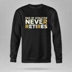 Dad Of Athletes Never Retires 9 Sweatshirt.jpg