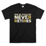 Dad Of Athletes Never Retires T Shirt 6.jpg