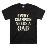 Every Champion Needs A Dad T Shirt 6.jpg