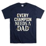 Every Champion Needs A Dad T Shirt 7.jpg