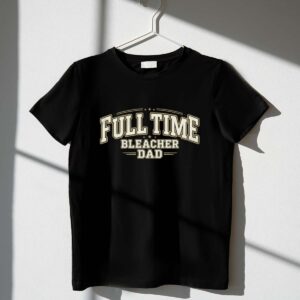 Full Time Bleacher Dad 1 T Shirt.jpg