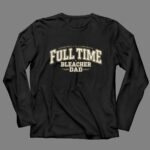 Full Time Bleacher Dad 4 Long Sleeves.jpg