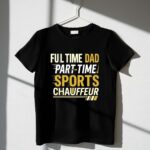 Full Time Dad Part Time Sports Chauffeur 1 T Shirt.jpg