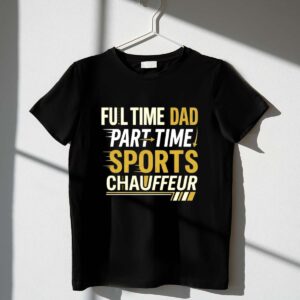 Full Time Dad Part Time Sports Chauffeur 1 T Shirt.jpg