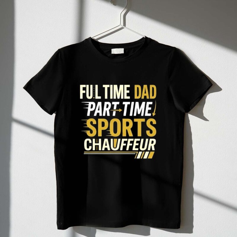 Full Time Dad Part Time Sports Chauffeur 1 T Shirt.jpg