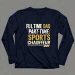 Full Time Dad Part Time Sports Chauffeur 6 Long Sleeves.jpg