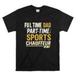 Full Time Dad Part Time Sports Chauffeur T Shirt 6.jpg