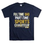 Full Time Dad Part Time Sports Chauffeur T Shirt 7.jpg