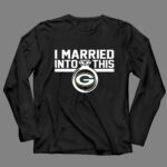 Green Bay Packers I Married Into This 4 Long Sleeves.jpg