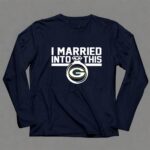 Green Bay Packers I Married Into This 6 Long Sleeves.jpg