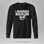 Green Bay Packers I Married Into This 9 Sweatshirt.jpg