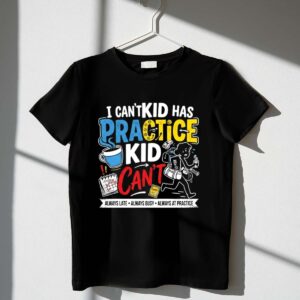 I Cant My Kid Has Practice 1 T Shirt.jpg