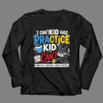 I Cant My Kid Has Practice 4 Long Sleeves.jpg